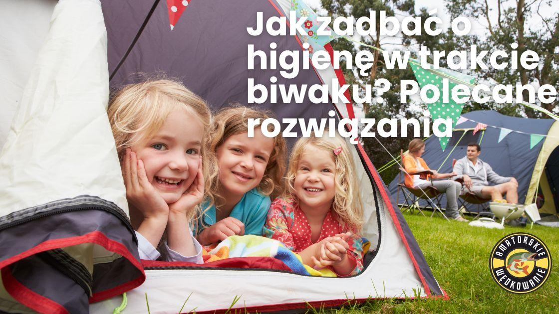 Jak zadbać o higienę w trakcie biwaku? Polecane rozwiązania